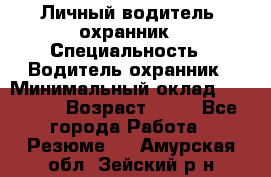 Личный водитель- охранник › Специальность ­ Водитель охранник › Минимальный оклад ­ 90 000 › Возраст ­ 41 - Все города Работа » Резюме   . Амурская обл.,Зейский р-н